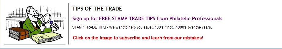 Sign up for FREE STAMP TRADE TIPS from Philatelic Professionals. We want to help you save £100s if not £1000s over the years. Learn from our mistakes!